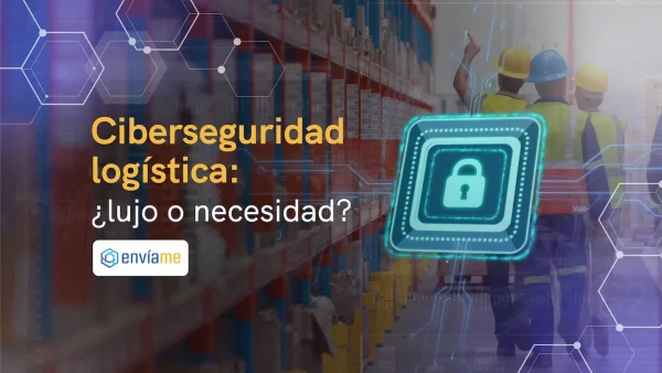 Ciberseguridad en Logística: ¿Una Necesidad o un Lujo?